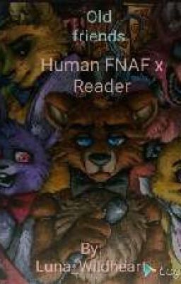 Old Friends!  Human FNAF x Reader