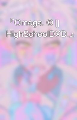 『Omega. © || HighSchoolDXD.』