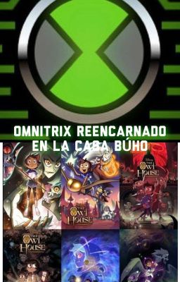 Omnitrix reencarnado en la casa búho [Terminada]