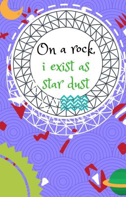 On a rock, I exist as star dust.