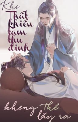 [ÔN CHU/ONESHOT]  Khi Thất Khiếu Tam Thu Đinh không thể lấy ra 