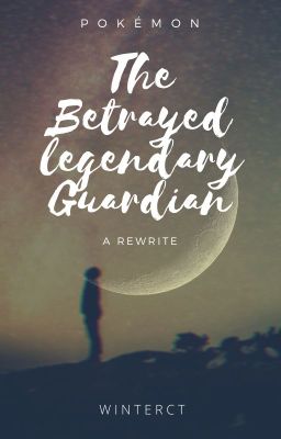 {On Haitus} The Betrayed Legendary Guardian (Rewrite) [Pokémon]