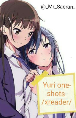 [ON HIATUS] Yuri One-shots /Xreader/ 