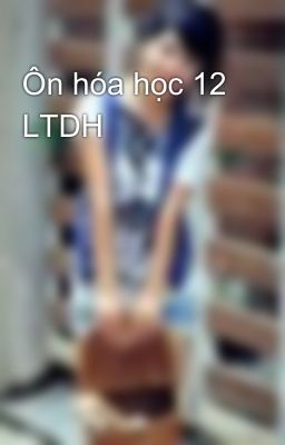 Ôn hóa học 12 LTDH