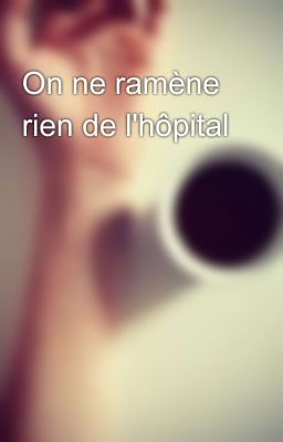 On ne ramène rien de l'hôpital