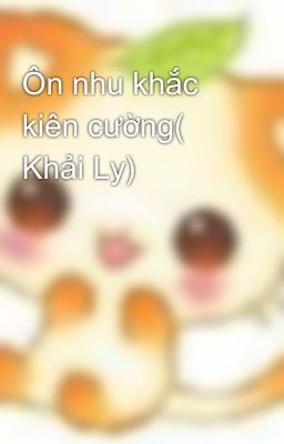 Ôn nhu khắc kiên cường( Khải Ly)