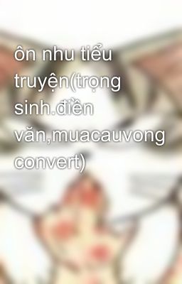 ôn nhu tiểu truyện(trọng sinh.điền văn,muacauvong convert)