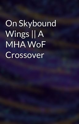 On Skybound Wings || A MHA WoF Crossover