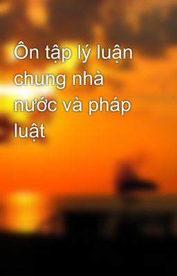 Ôn tập lý luận chung nhà nước và pháp luật