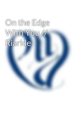 On the Edge With You // Riarkle