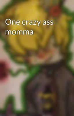 One crazy ass momma 