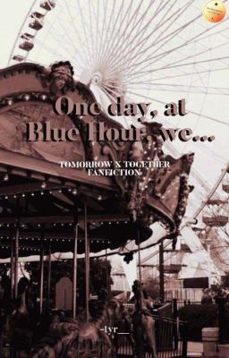 One day, at Blue Hour, we...