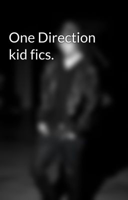 One Direction kid fics.