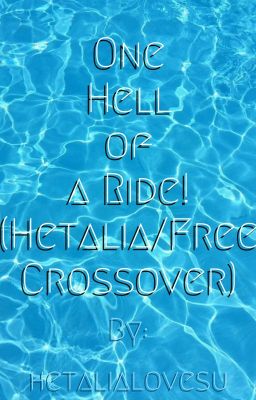 One hell of a Ride 💋💘🏊 A Hetalia/Free! Iwatobi Swim Club Crossover