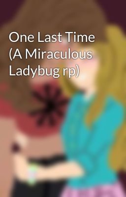 One Last Time (A Miraculous Ladybug rp)