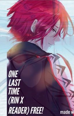 One Last Time (Rin Matsuoka X Reader) Free!