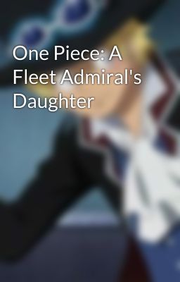 One Piece: A Fleet Admiral's Daughter