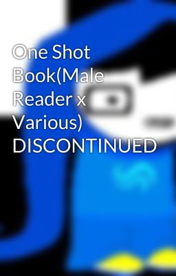 One Shot Book(Male Reader x Various) DISCONTINUED