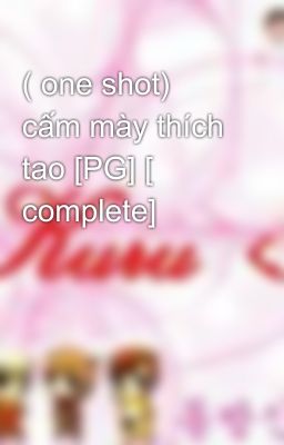 ( one shot) cấm mày thích tao [PG] [ complete]