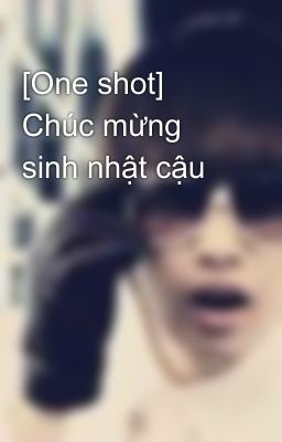 [One shot] Chúc mừng sinh nhật cậu