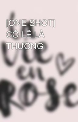 [ONE SHOT] CÓ LẼ LÀ THƯƠNG