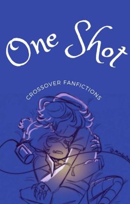 One-Shot - CROSSOVER FANFICTIONS 