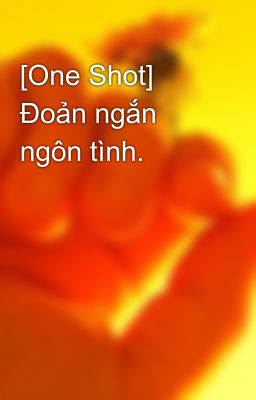 [One Shot] Đoản ngắn ngôn tình.