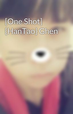 [One Shot] {HanTao} Ghen