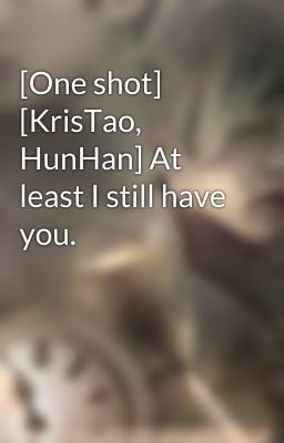 [One shot] [KrisTao, HunHan] At least I still have you.