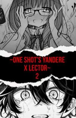 ~ONE SHOT'S YANDERE X LECTOR~ (2)