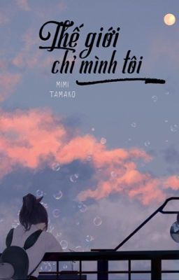 [One-shot] Thế Giới Chỉ Mình Tôi