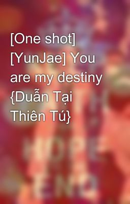 [One shot] [YunJae] You are my destiny {Duẫn Tại Thiên Tú}