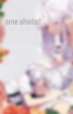 one shots!