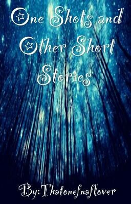  One Shots And Other Short Stories (Mostly Fanfic)