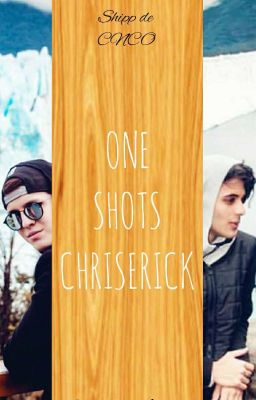 ONE SHOTS //(CHRISERICK)