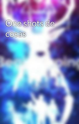 One shots de cosas 