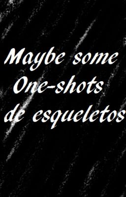 One-shots de esqueletos (Tal vez, quizá)