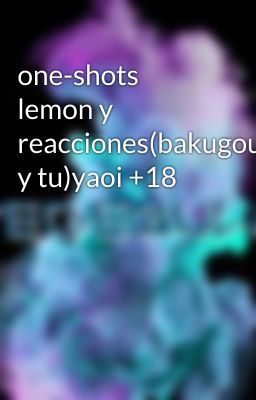 one-shots lemon y reacciones(bakugou y tu)yaoi +18