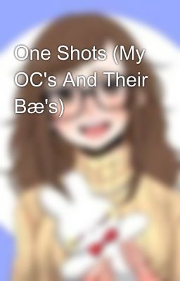 One Shots (My OC's And Their Bæ's)