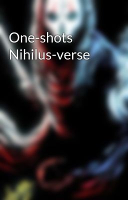 One-shots Nihilus-verse