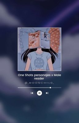 one shots •Personajes X Male Reader!  