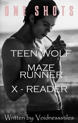 One Shots - Teen Wolf, Maze Runner, X-Reader