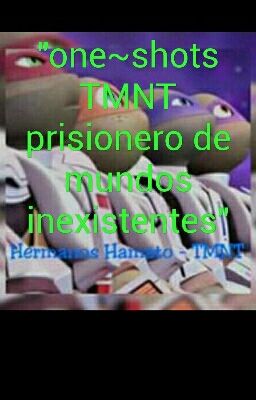 one~shots TMNT prisionero de mundos inexistentes