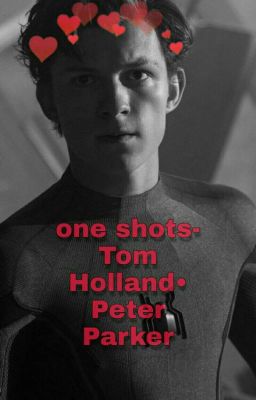 one shots- Tom Holland•Peter Parker