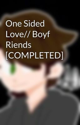 One Sided Love// Boyf Riends [COMPLETED]