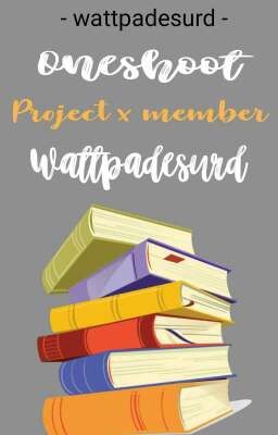 Oneshoot Project x member Wattpadesurd