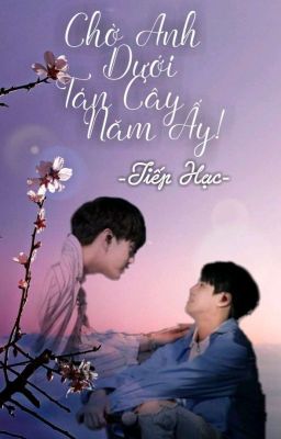 [Oneshort] Chờ Anh Dưới Tán Cây Năm Ấy! | Tiếp Hạc