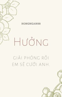 [ oneshort ] Hưởng, giải phóng rồi em sẽ cưới anh. 