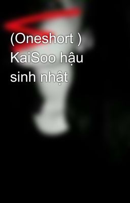 (Oneshort ) KaiSoo hậu sinh nhật