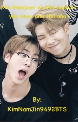 [ OneShort NamJin ] Kim Namjoon và Kim SeokJin yêu nhau như thế nào ? 